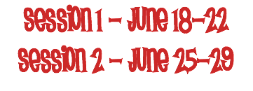 Session 1 - June 18-22 Session 2 - June 25-29